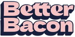 BETTER BACON